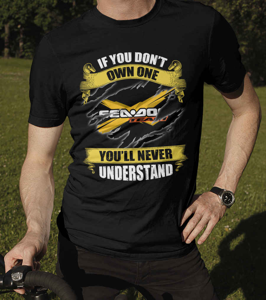 If You Don't Own One Seadoo Team You'll Never Understand T-Shirt