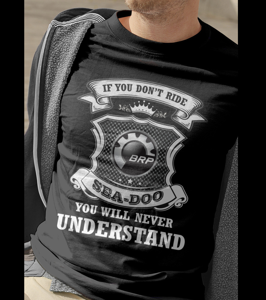 If You Don't Ride Sea-Doo You Will Never Understand Brp T-Shirt