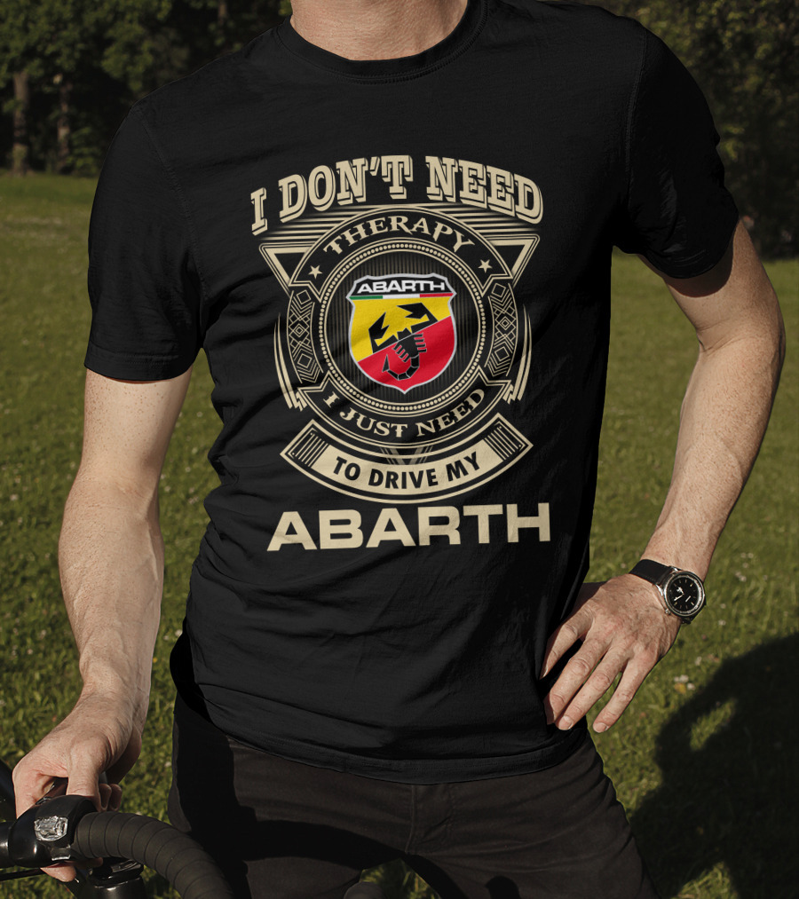 I Don't Need Therapy I Just Need To Drive My Abarth T-Shirt