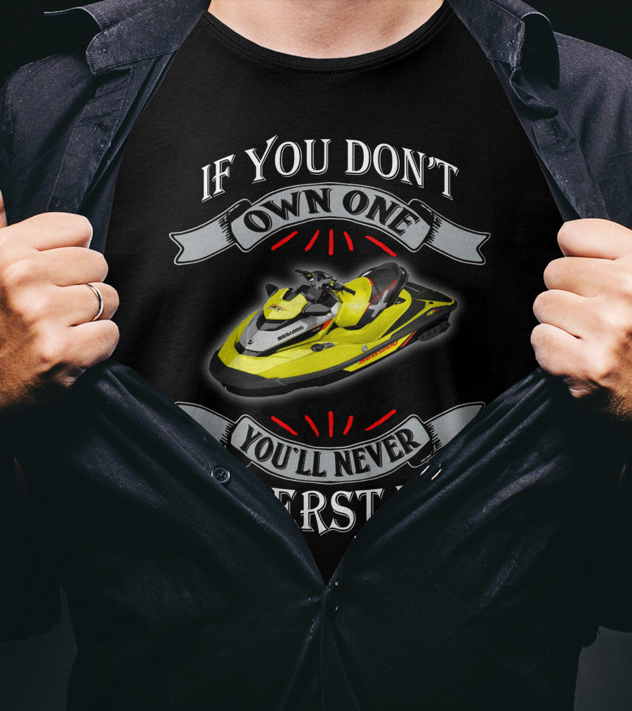 If You Don't Own One You'll Never Understand Seadoo T-Shirt