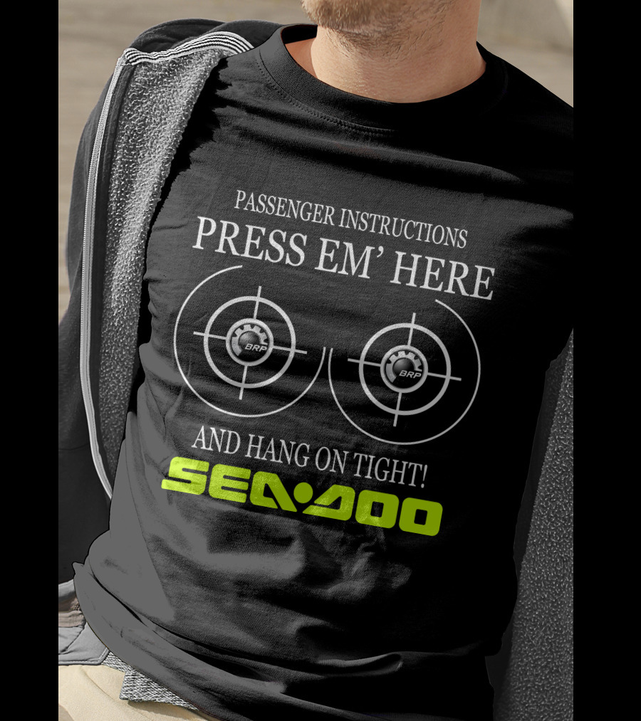 Seadoo Passenger Instructions Press 'Em Here Brp Hang On Tight T-Shirt