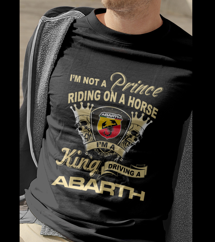 I'm Not A Prince Riding On A Horse I'm A King Driving A Abarth T-Shirt