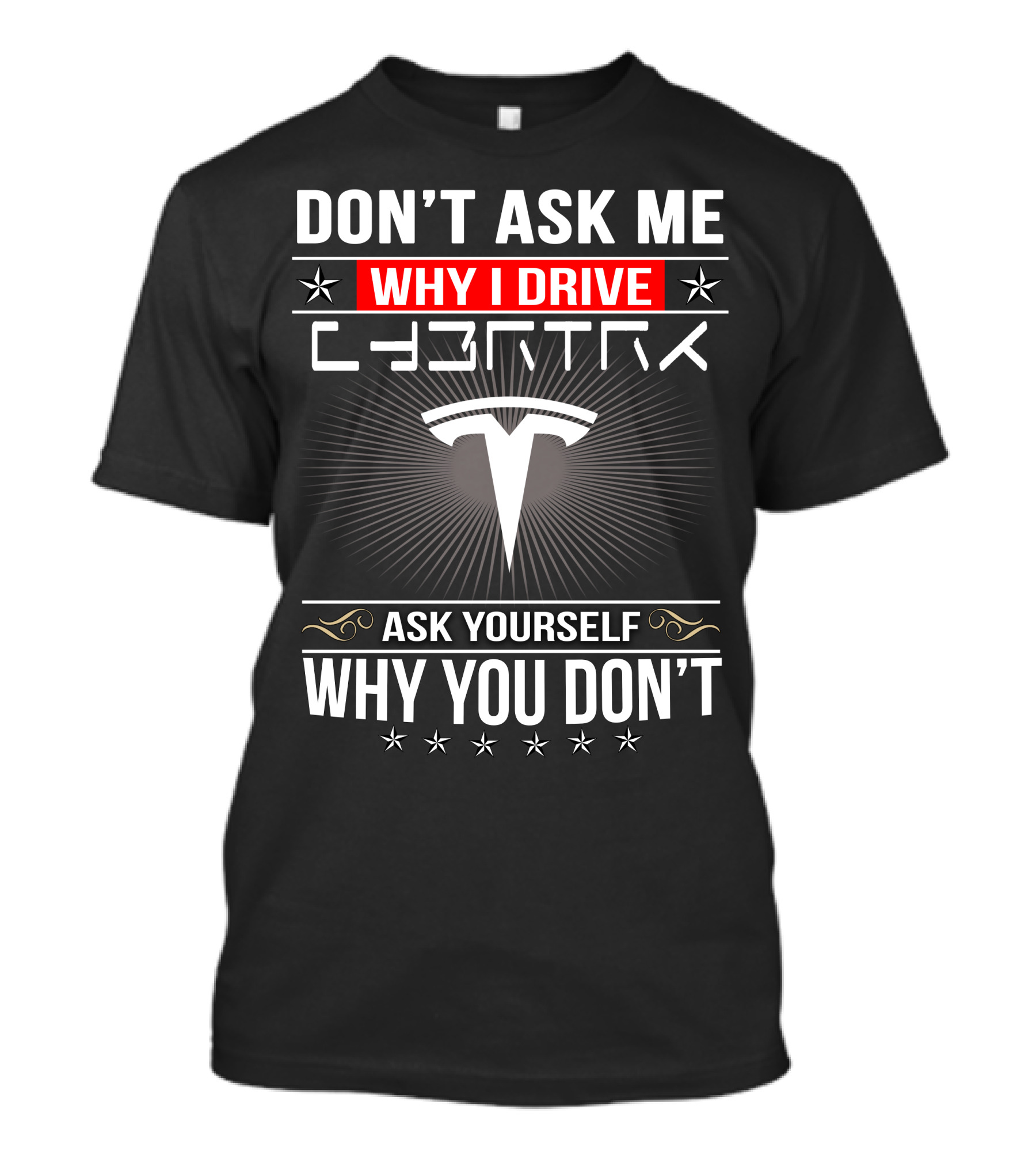 Don't Ask Me Why I Drive Cybertruck Ask Yourself Why You Don't T-Shirt