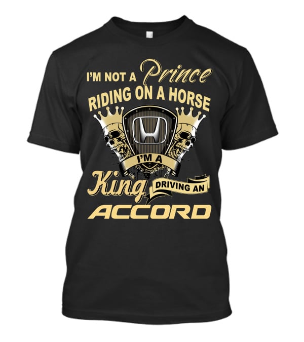 I'm Not A Prince Riding On A Horse I'm A King Driving An Accord T-Shirt