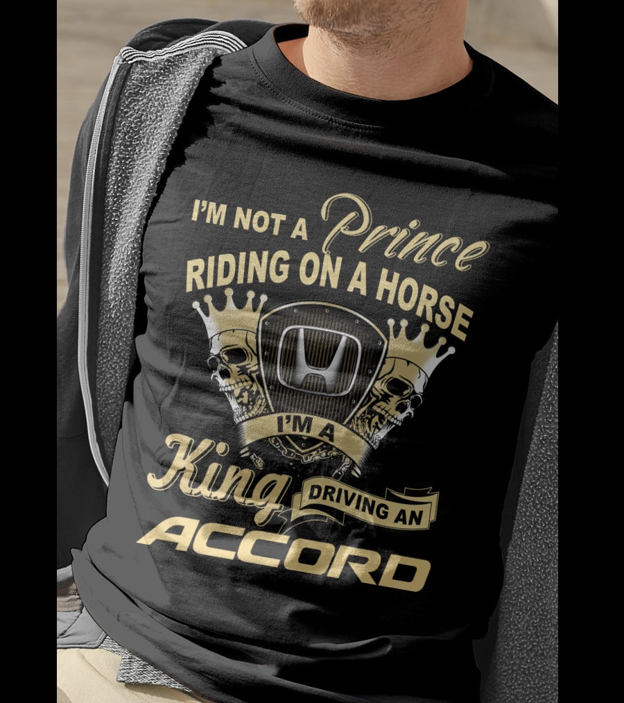 I'm Not A Prince Riding On A Horse I'm A King Driving An Accord T-Shirt