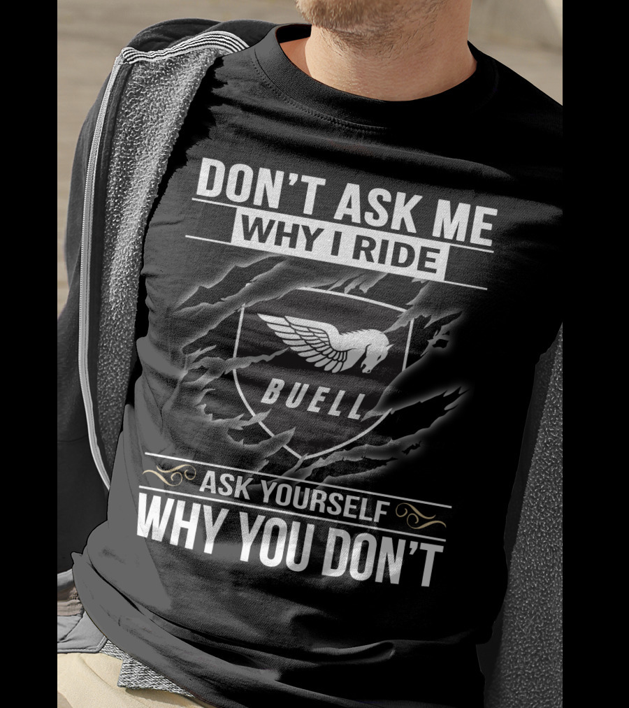 Don't Ask Me Why I Ride Buell Ask Yourself Why You Don't T-Shirt