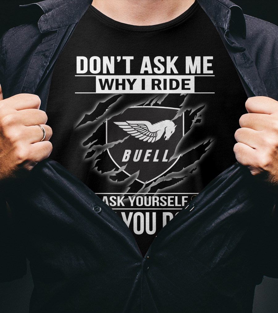 Don't Ask Me Why I Ride Buell Ask Yourself Why You Don't T-Shirt