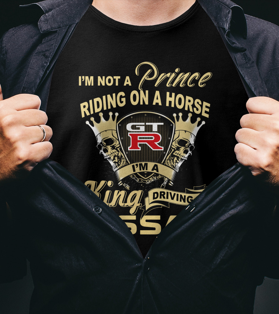 Gtr I'm Not A Prince Riding Horse I'm A King Driving Nissan T-Shirt