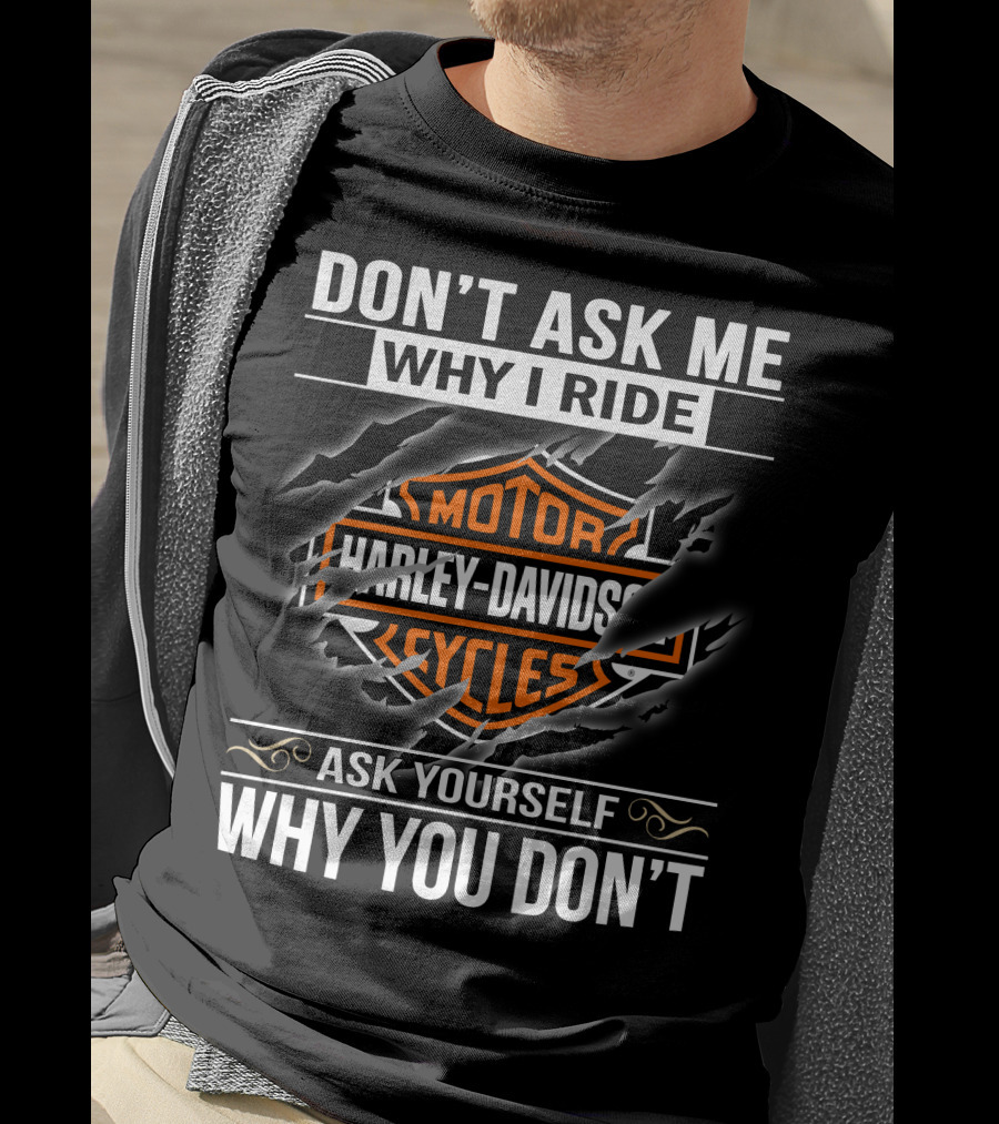 Harley Davidson Don't Ask Me Why I Ride Ask Yourself Why You Don't T-Shirt