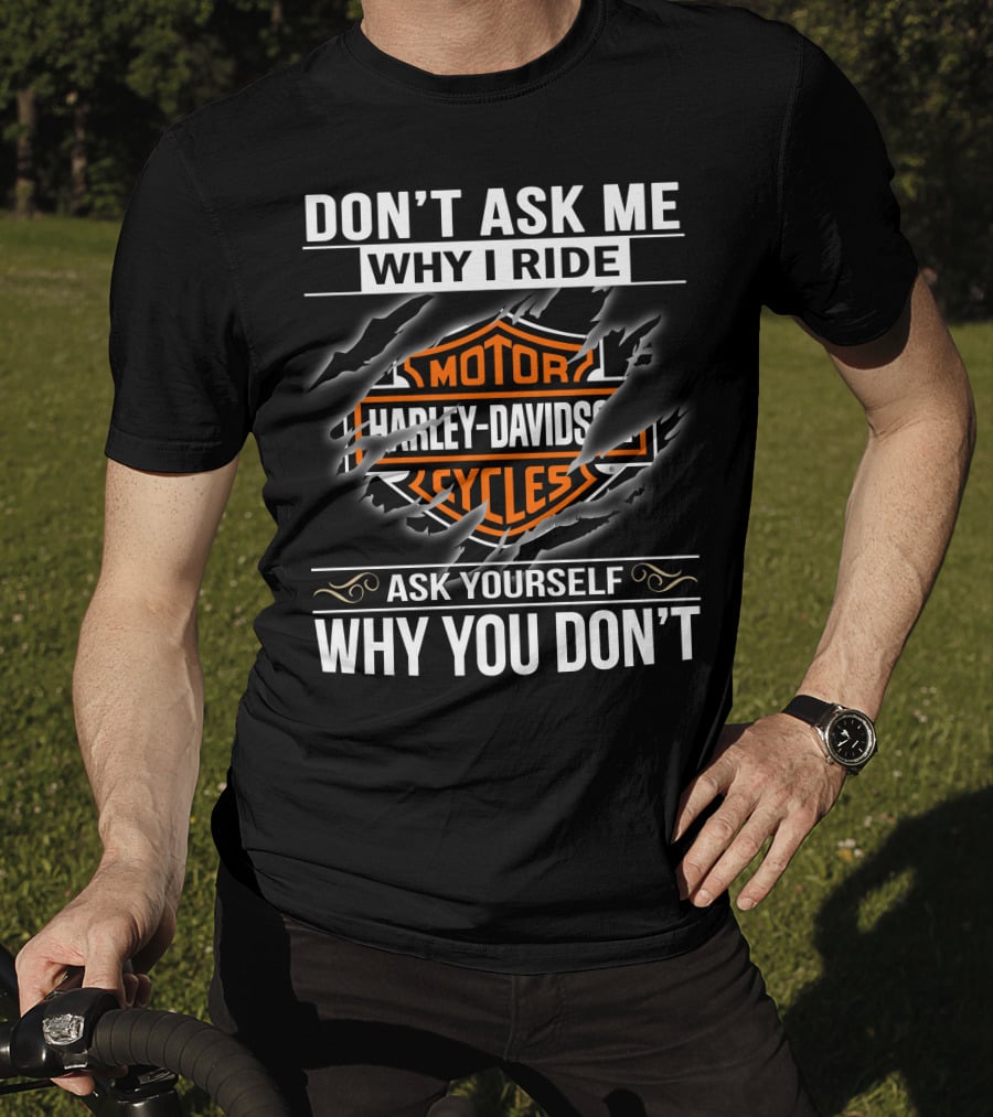 Harley Davidson Don't Ask Me Why I Ride Ask Yourself Why You Don't T-Shirt