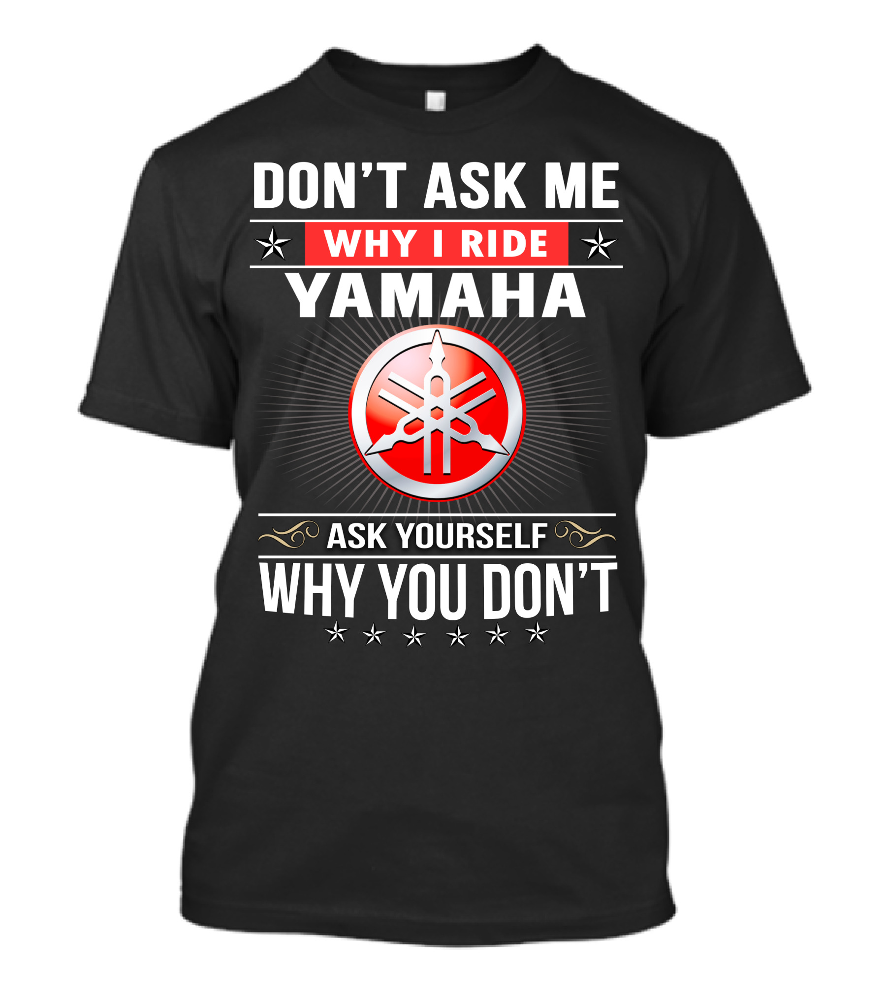 Yamaha Logo Don't Ask Me Why I Ride Ask Yourself Why You Don't T-Shirt