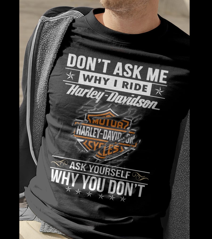 Don't Ask Me Why I Ride Harley Davidson Ask Yourself Why You Don't T-Shirt