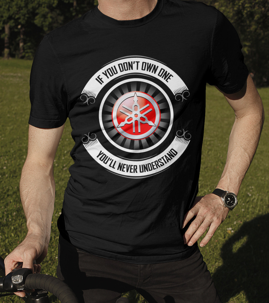 Yamaha 04 If You Don't Own One You'll Never Understand T-Shirt