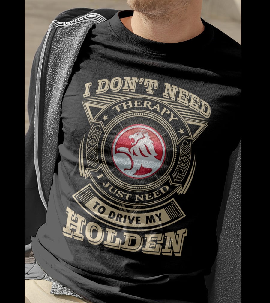 I Don't Need Therapy I Just Need To Drive My Holden T-Shirt
