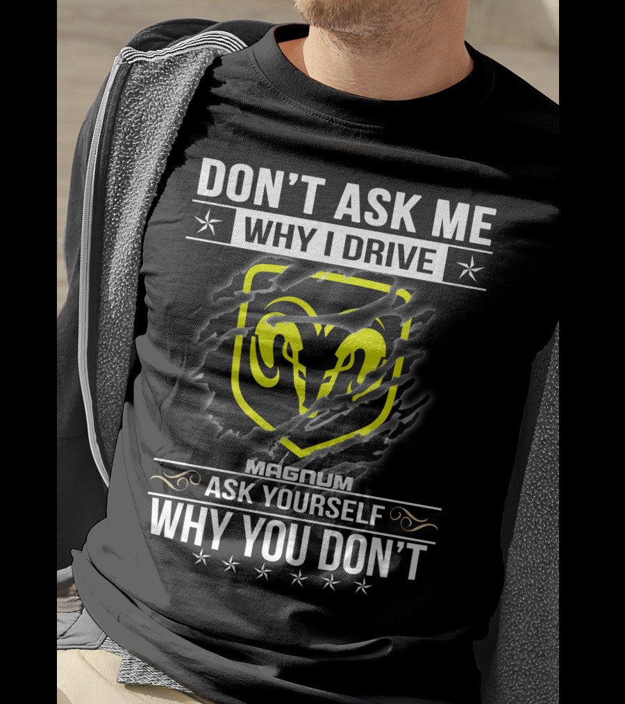 Don't Ask Me Why I Drive Magnum Ask Yourself Why You Don't T-Shirt