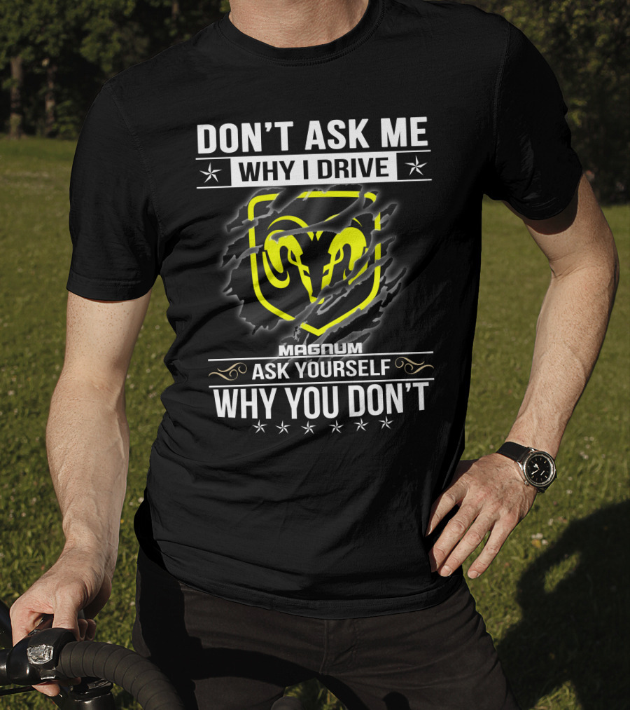 Don't Ask Me Why I Drive Magnum Ask Yourself Why You Don't T-Shirt