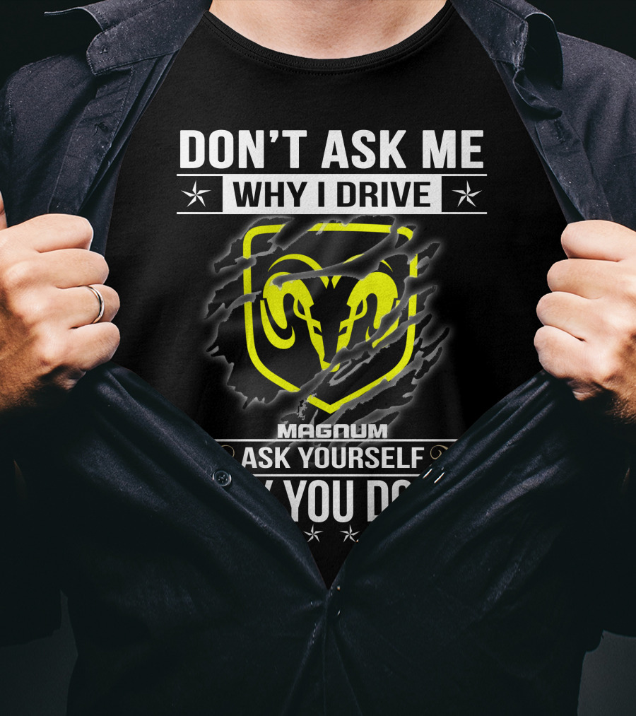 Don't Ask Me Why I Drive Magnum Ask Yourself Why You Don't T-Shirt