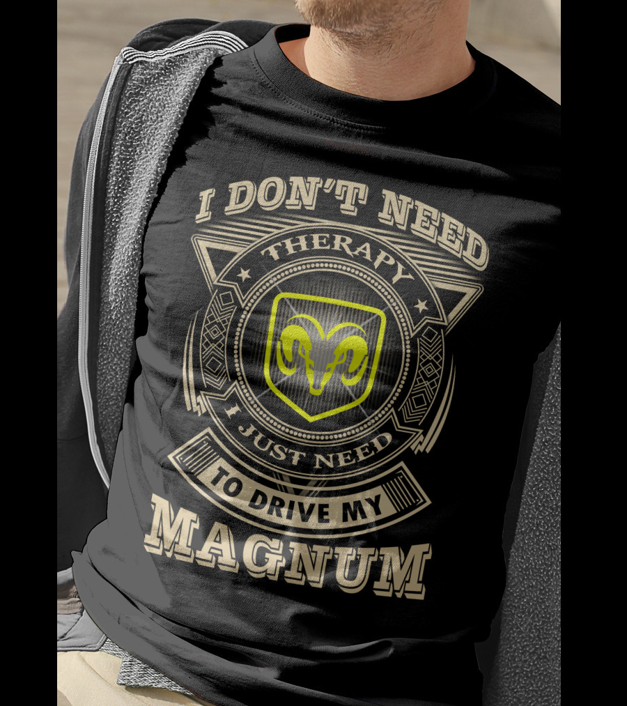 I Don't Need Therapy I Just Need To Drive My Magnum Ram T-Shirt