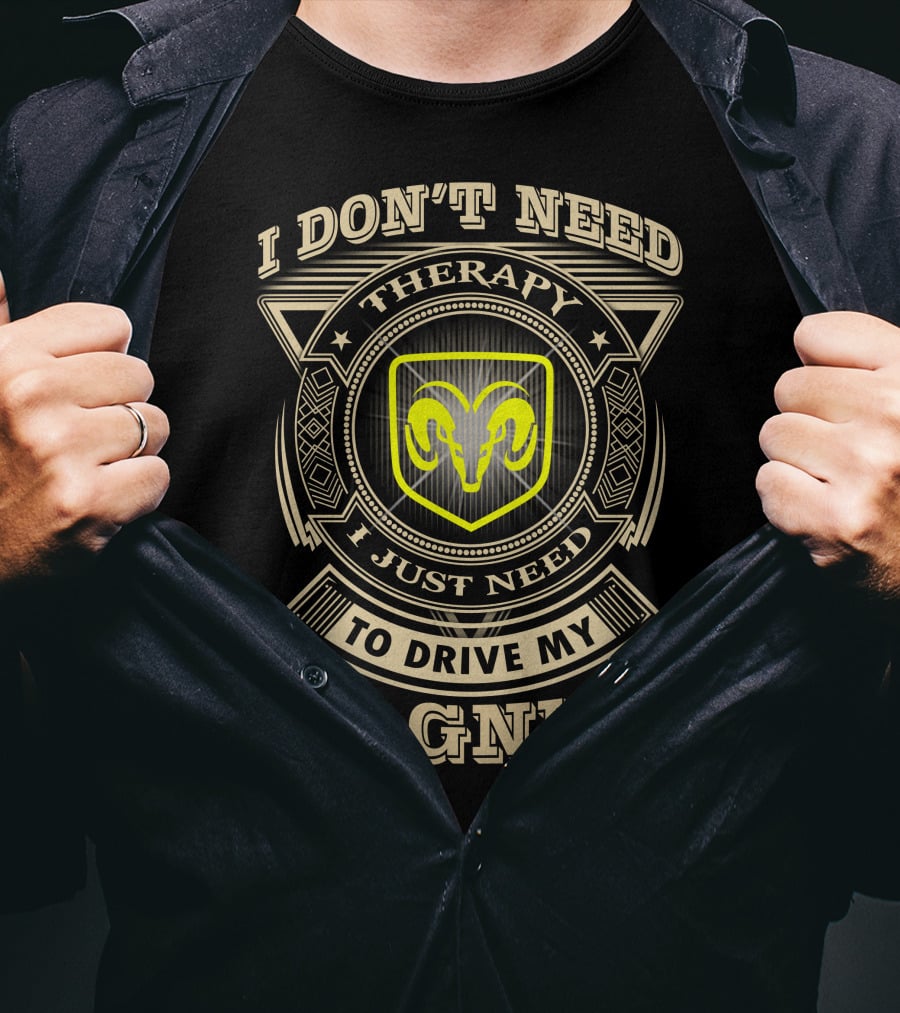 I Don't Need Therapy I Just Need To Drive My Magnum Ram T-Shirt
