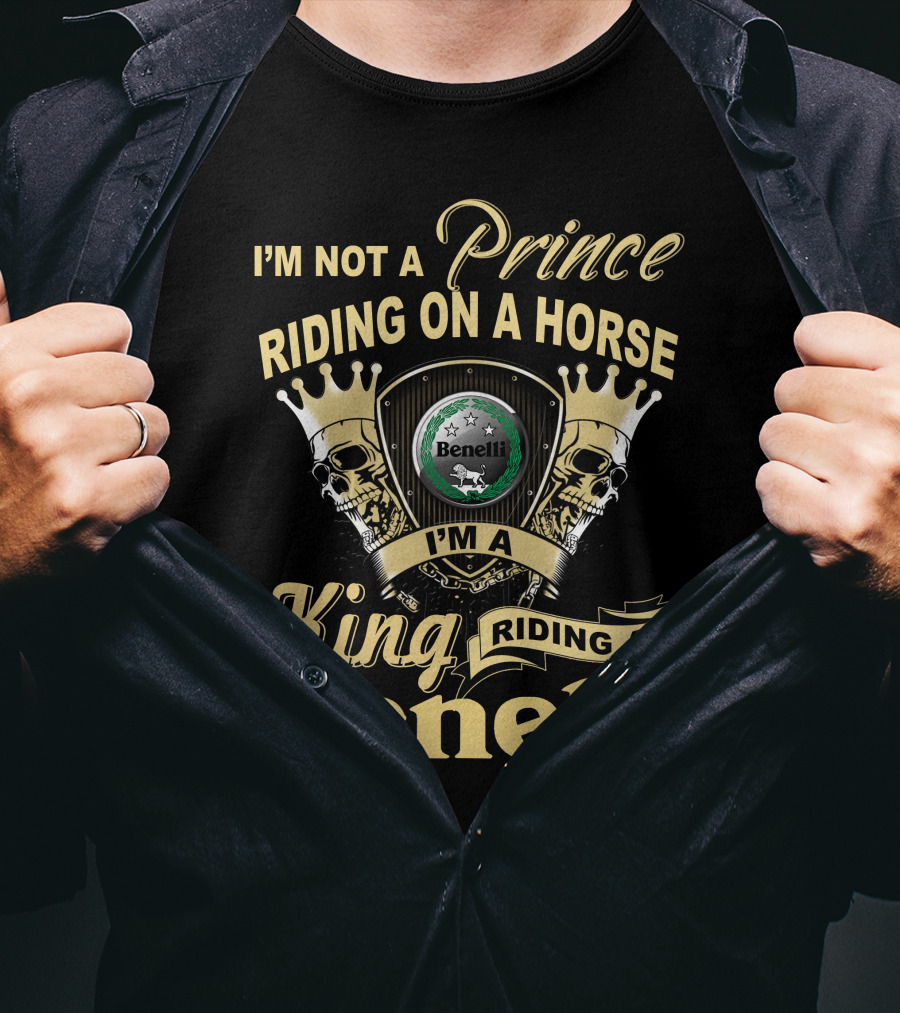 I'm Not A Prince Riding On A Horse I'm A King Riding A Benelli T-Shirt