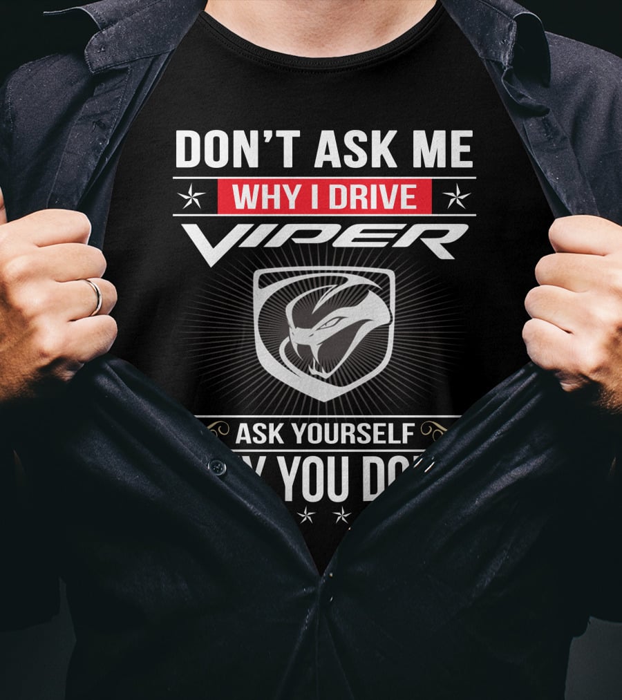Don't Ask Me Why I Drive Viper Ask Yourself Why You Don't T-Shirt
