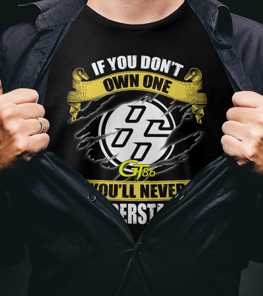 If You Don't Own One Gt86 You'll Never Understand T-Shirt
