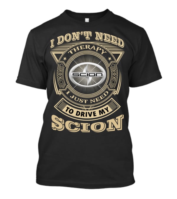 I Don't Need Therapy I Just Need To Drive My Scion T-Shirt
