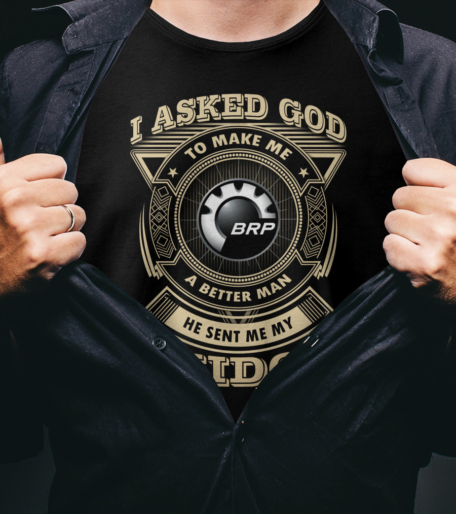 I Asked God To Make Me A Better Man He Sent Me My Skidoo Brp T-Shirt