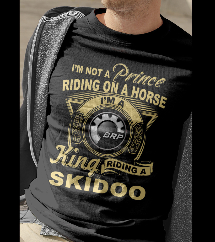 I'm Not A Prince Riding On A Horse I'm A King Riding A Skidoo Brp T-Shirt