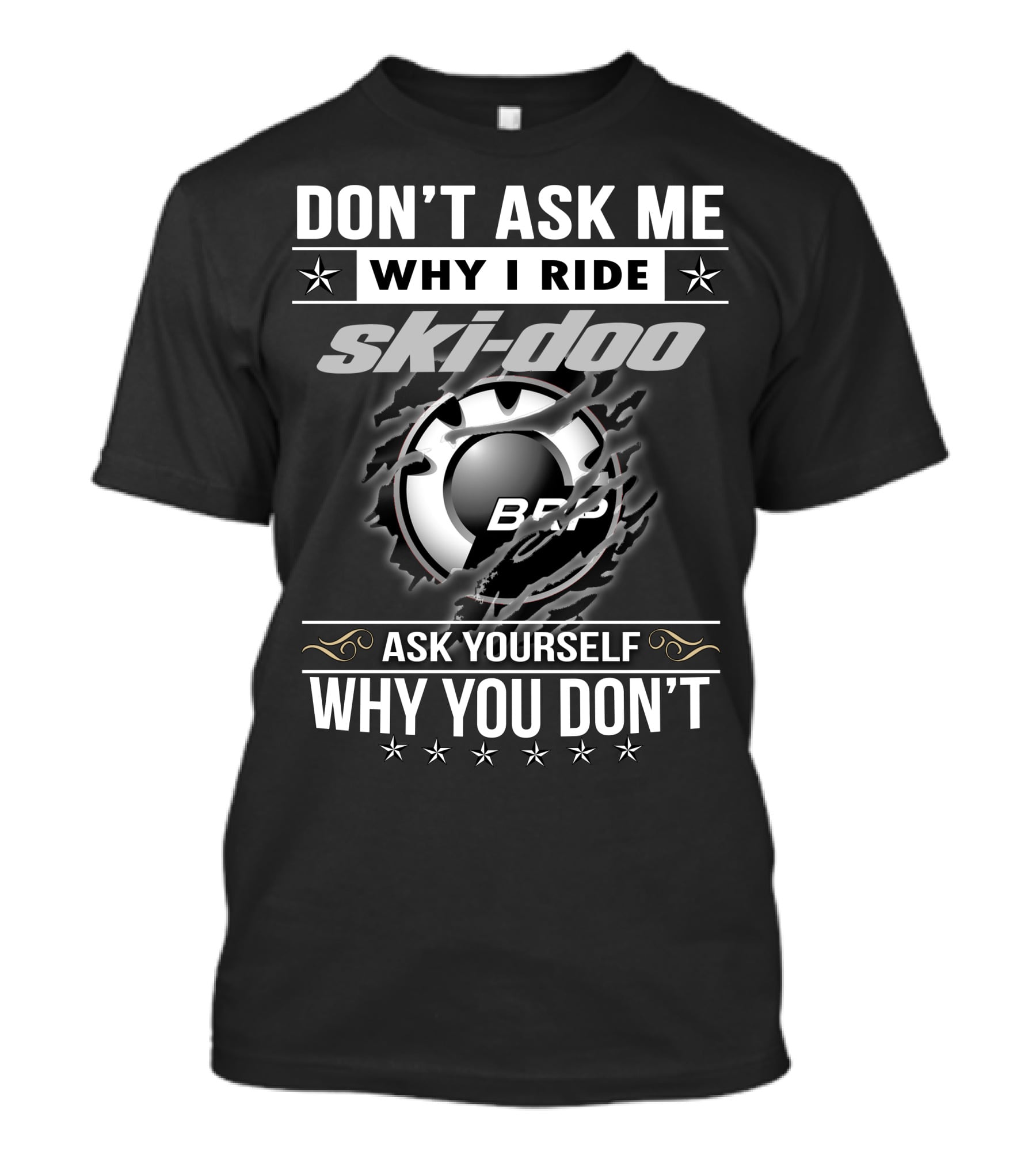 Don't Ask Me Why I Ride Ski-Doo Brp Ask Yourself Why You Don't T-Shirt