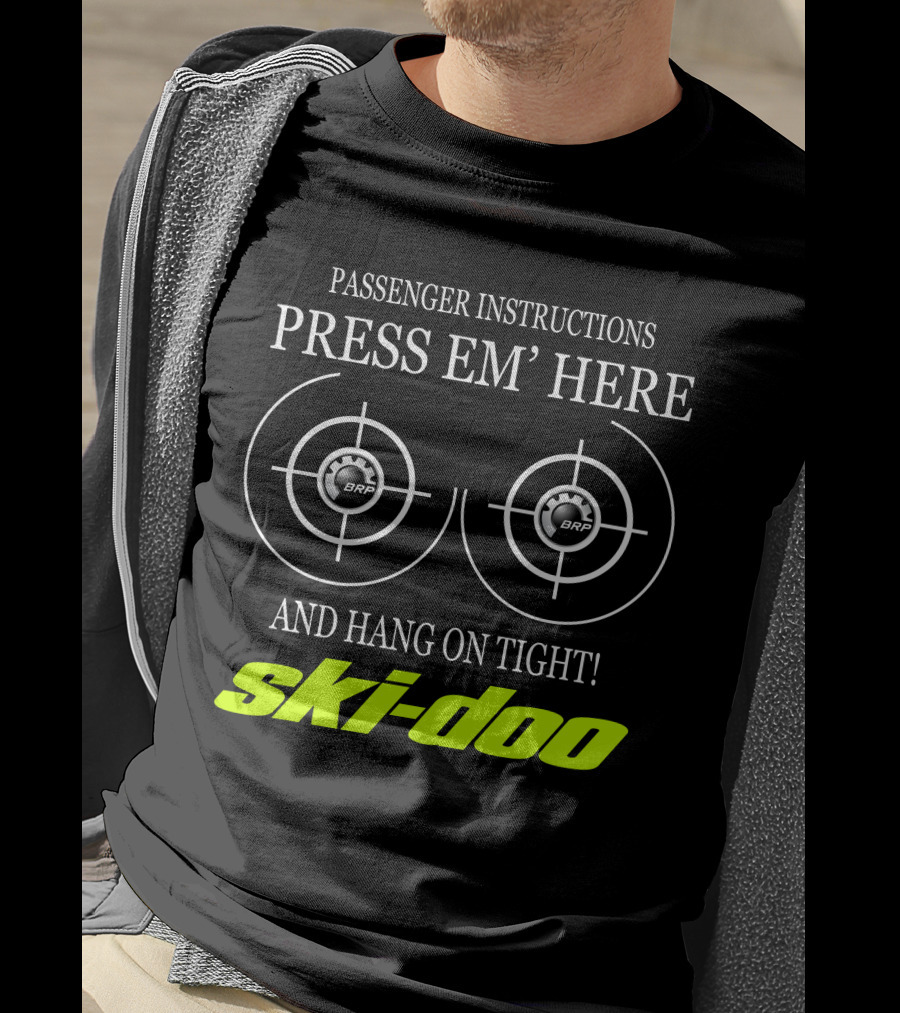 Passenger Instructions Press Em' Here And Hang On Tight! Ski-Doo Brp T-Shirt