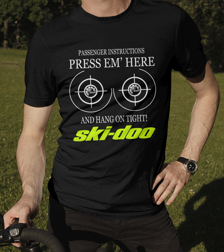 Passenger Instructions Press Em' Here And Hang On Tight! Ski-Doo Brp T-Shirt