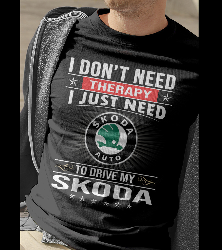 I Don't Need Therapy I Just Need Skoda Auto To Drive My Skoda T-Shirt