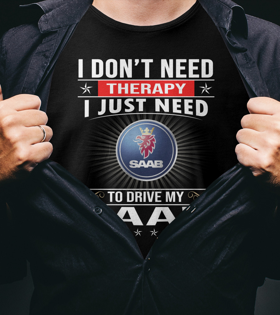 I Don't Need Therapy I Just Need To Drive My Saab T-Shirt