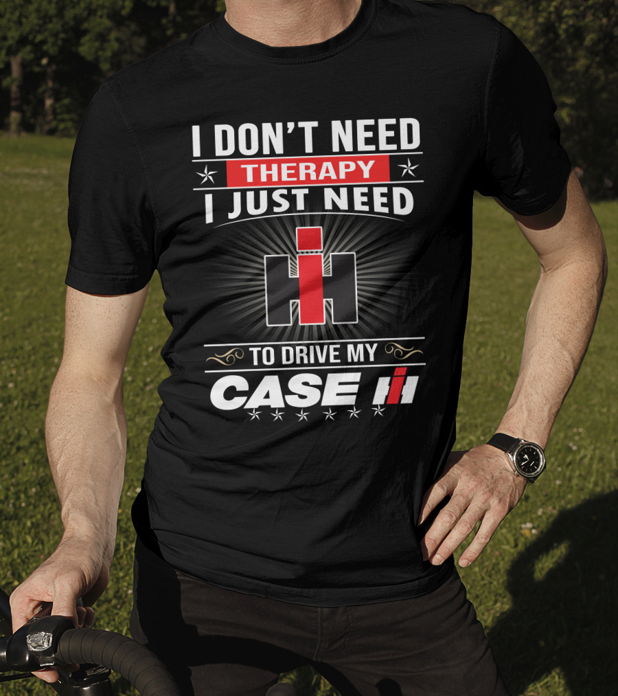 I Don't Need Therapy I Just Need To Drive My Case Ih T-Shirt