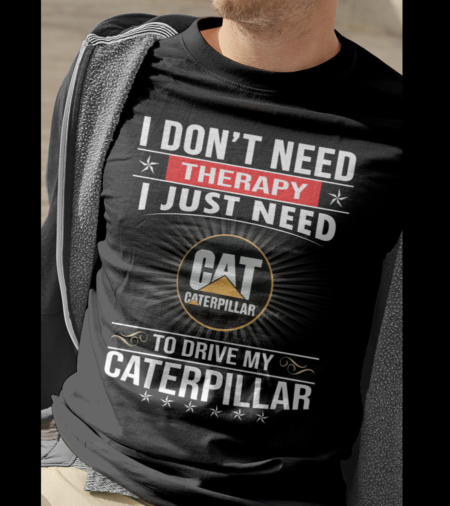 I Don't Need Therapy I Just Need To Drive My Cat Caterpillar T-Shirt