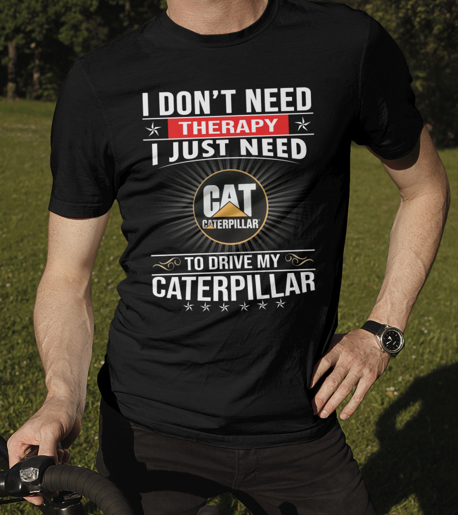 I Don't Need Therapy I Just Need To Drive My Cat Caterpillar T-Shirt