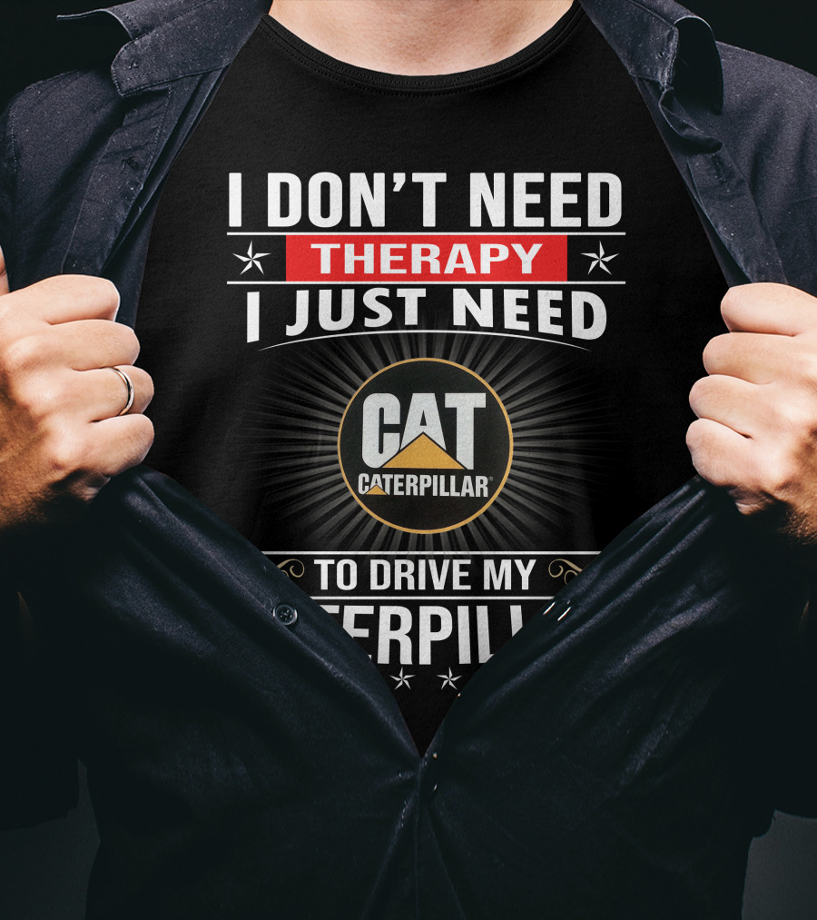 I Don't Need Therapy I Just Need To Drive My Cat Caterpillar T-Shirt