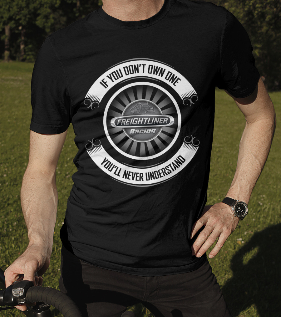 Freightliner Racing If You Don't Own One You'll Never Understand T-Shirt
