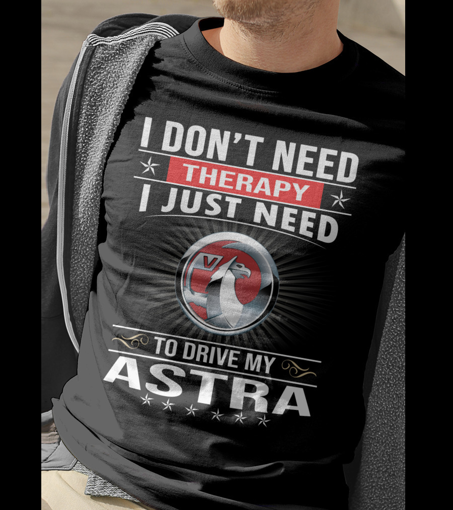 I Don't Need Therapy I Just Need To Drive My Vauxhall Astra T-Shirt