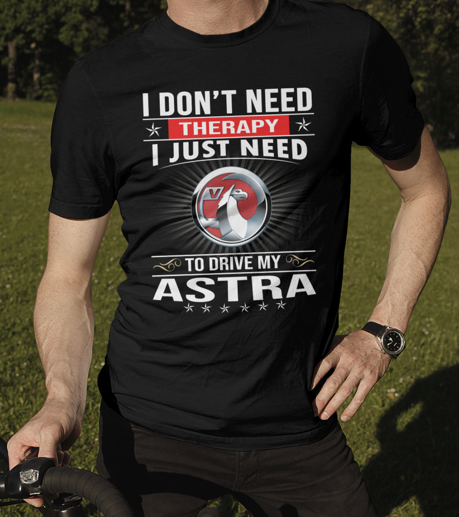 I Don't Need Therapy I Just Need To Drive My Vauxhall Astra T-Shirt