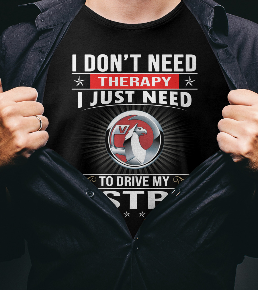I Don't Need Therapy I Just Need To Drive My Vauxhall Astra T-Shirt