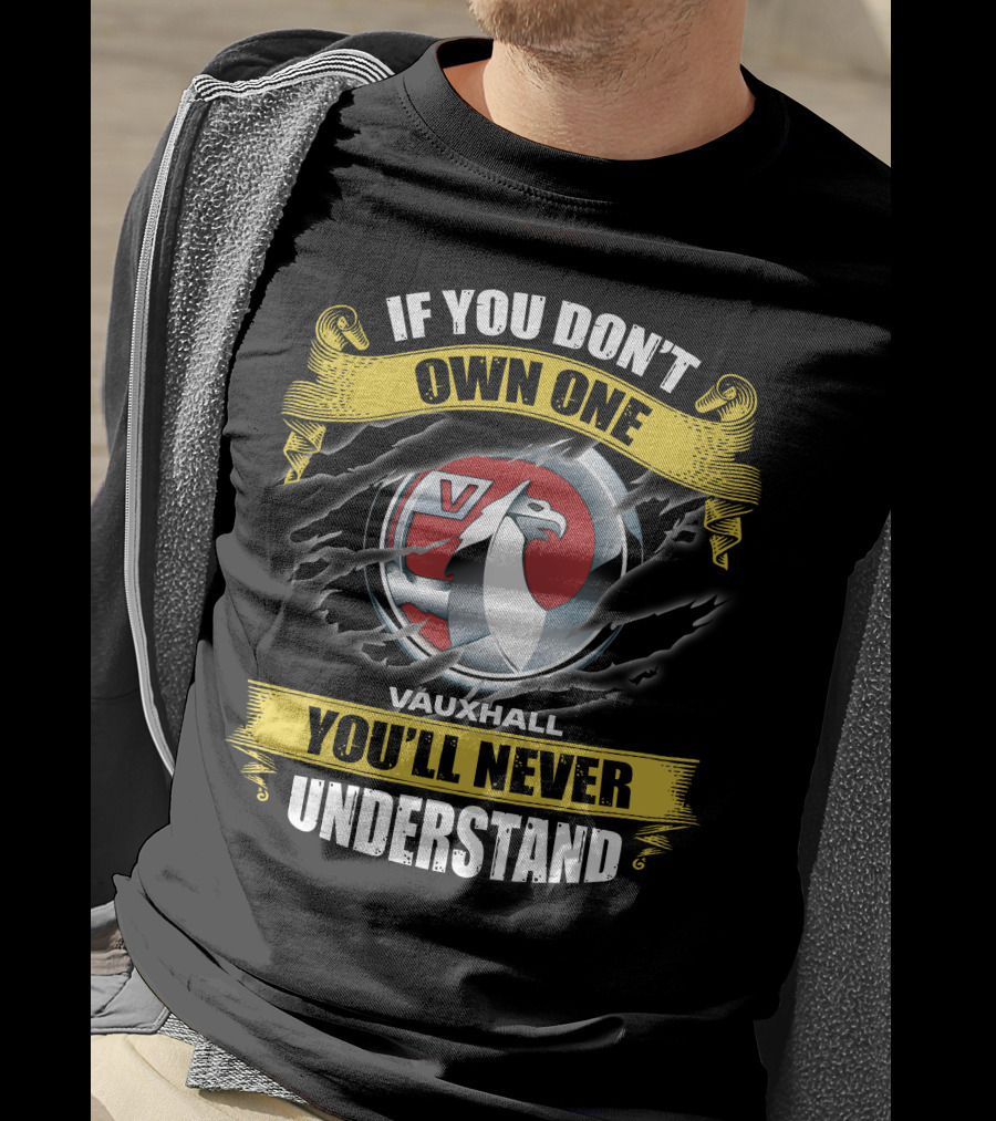 If You Don't Own One Vauxhall You'll Never Understand T-Shirt