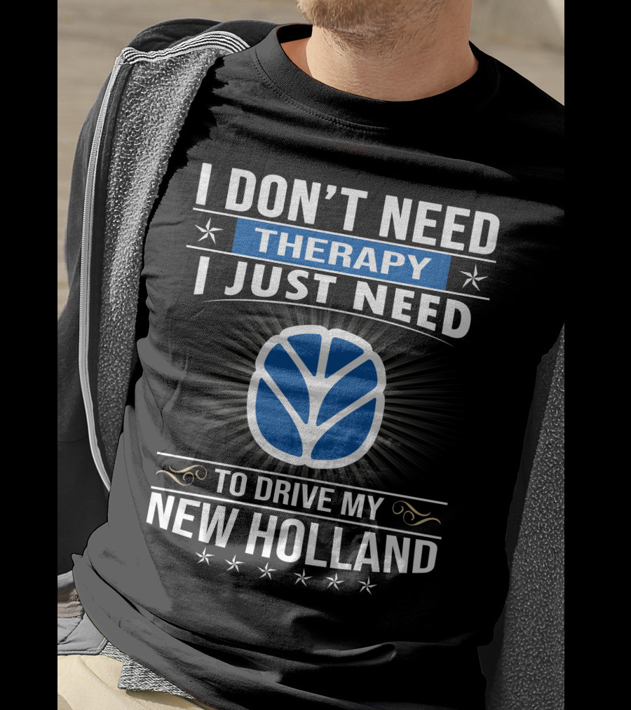 I Don't Need Therapy I Just Need To Drive My New Holland T-Shirt