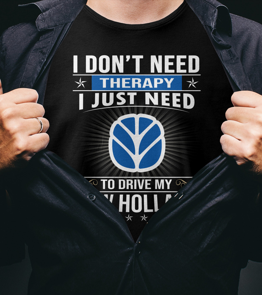 I Don't Need Therapy I Just Need To Drive My New Holland T-Shirt