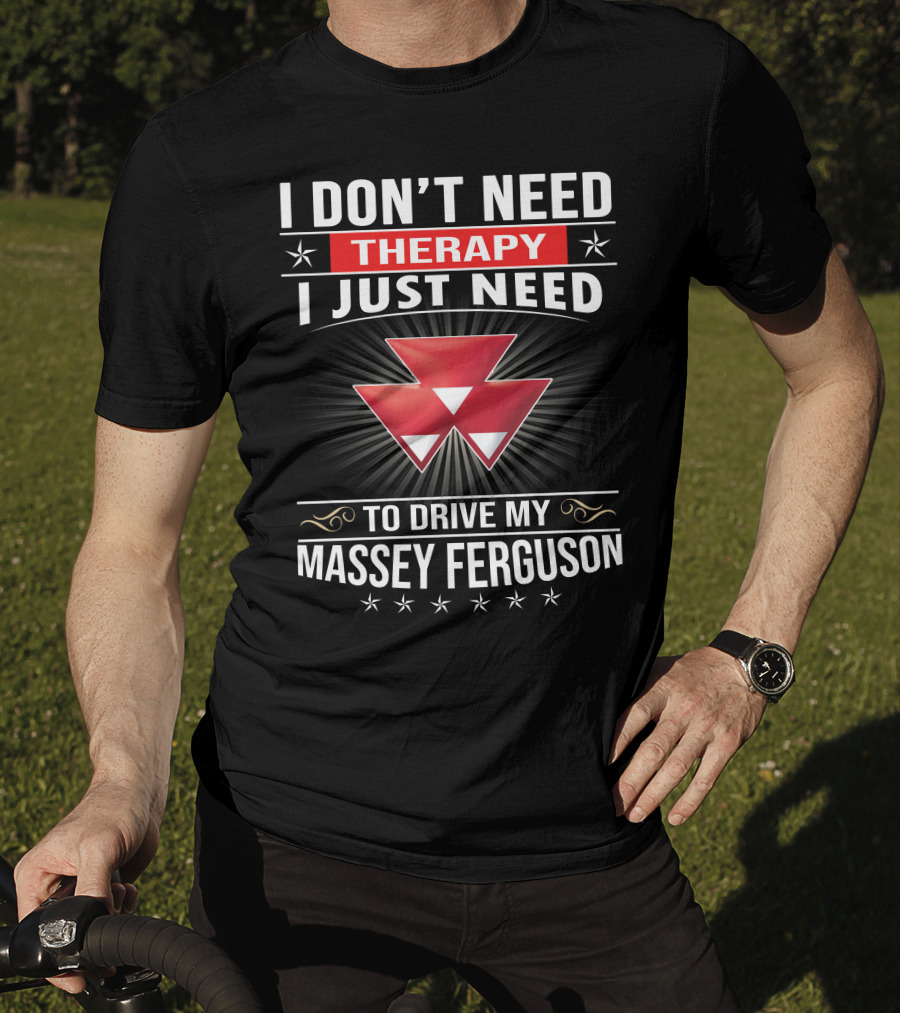 I Don't Need Therapy I Just Need To Drive My Massey Ferguson T-Shirt