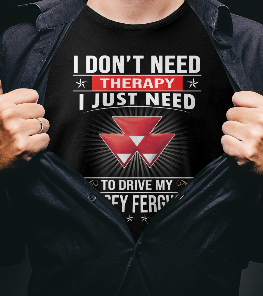 I Don't Need Therapy I Just Need To Drive My Massey Ferguson T-Shirt