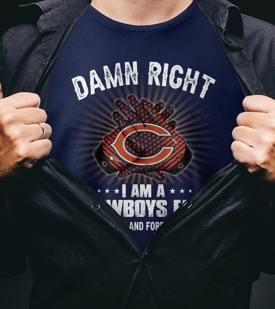 Damn Right I Am A Cowboys Fan Now And Forever Bears T-Shirt
