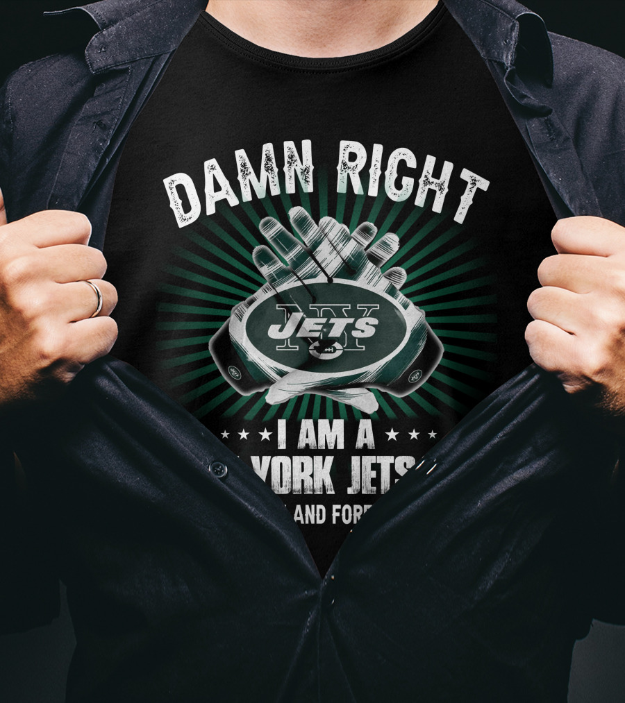 Damn Right I Am A New York Jets Fan Now And Forever Jets T-Shirt