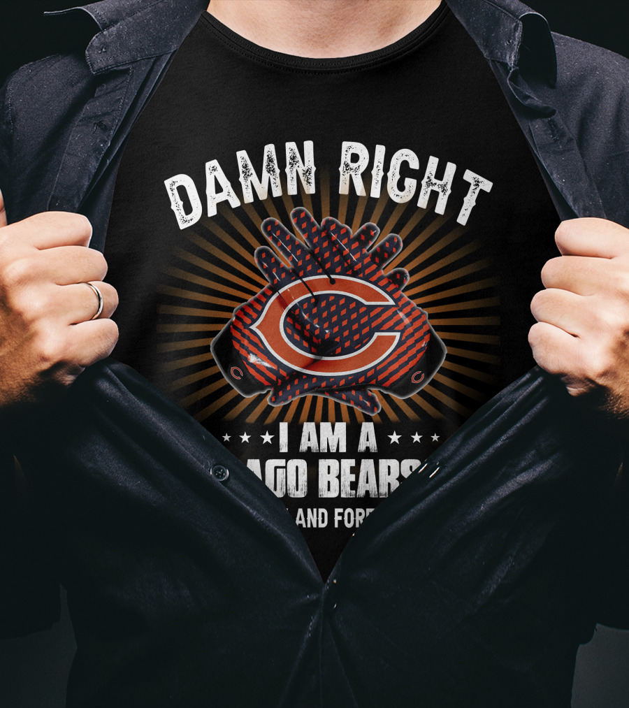 Damn Right I Am A Chicago Bears Fan Now And Forever T-Shirt